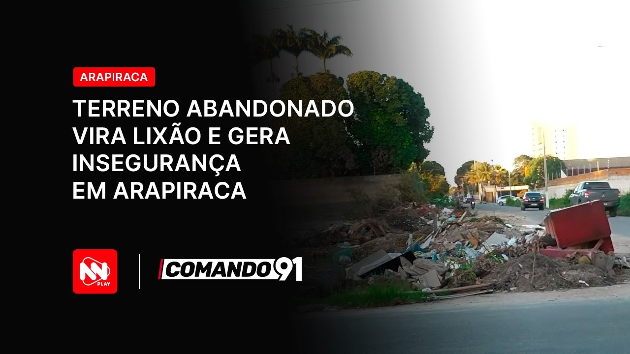 Terreno abandonado vira lixão e gera insegurança em Arapiraca