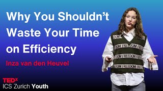 Why You Shouldnt Waste Your Time on Efficiency | Inza van den Heuvel | TEDxICS Zurich Youth