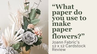What paper do you use to make paper flowers? Reviewing Joann Fabric’s 12 x 12 Cardstock