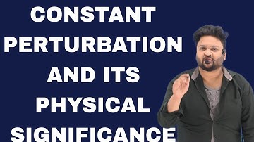 CONSTANT PERTURBATION IN QUANTUM MECHANICS|PHYSICAL SIGNIFICANCE|TIME DEPENDENT PERTURBATION THEORY