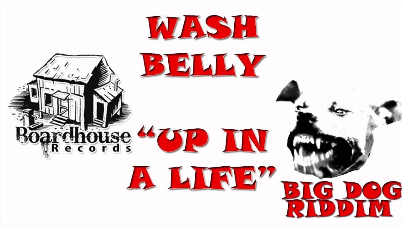 Wash Belly - Up In A Life - Big Dog Riddim - Boardhouse Records - August 2011