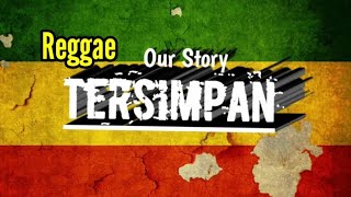 TERSIMPAN Our Story |cover & lirik. Reggae version