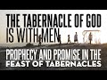 The Tabernacle of God is with men! - Exploring the Mysteries of the Feast of Tabernacles