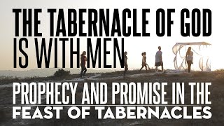 The Tabernacle of God is with men! - Exploring the Mysteries of the Feast of Tabernacles