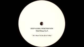 Deep Aural Penetration - All I Want To Do (D.A.P. Mix)