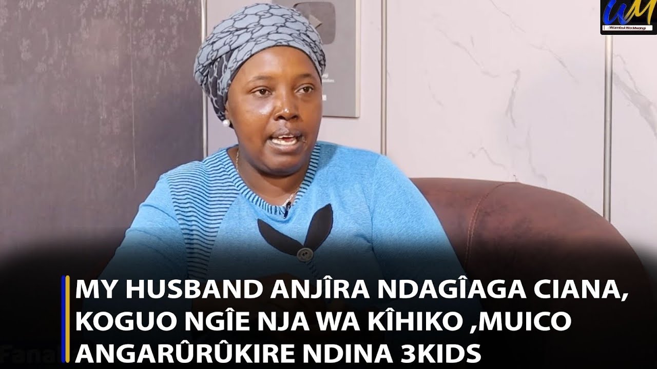 My husband anjîra ndagîaga ciana,koguo ngîe nja wa kîhiko ,muico angarûrûkire ndina 3kids