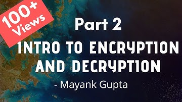Intro to Text Encryption and Decryption using Python | Part 2 of 3 | Python | Mayank Gupta