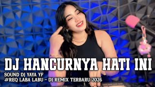 DJ HANCURNYA HATI INI - DJ YAYA YF REQ LABA LABU DJ REMIX TERBARU 2026