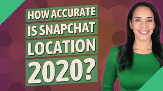 How accurate is Snapchat location 2020?