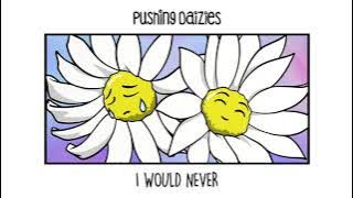 Pushing Daizies - I Would Never
