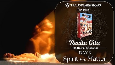Gita Recital Challenge | Day 3 | Spirit Vs. Matter | 2.16