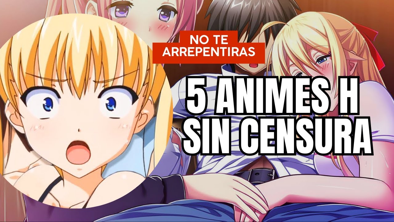 5 Animes H Sin Censura Que No Te Arrepentiras De Ver Youtube 