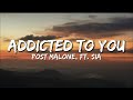 Post Malone Ft Sia Addicted To You Lyrics Post Malone Ft Sia Addicted To You Lyrics