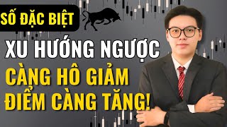 CHỨNG KHOÁN SỐ ĐẶC BIỆT : XU HƯỚNG NGƯỢC CÀNG HÔ GIẢM THỊ TRƯỜNG CÀNG TĂNG ĐIỂM!