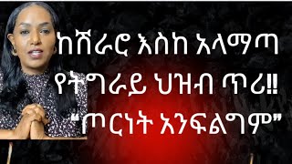 ከሽራሮ እስከ አላማጣ የትግራይ ህዝብ ጥሪ ጦርነት አንፍልግም