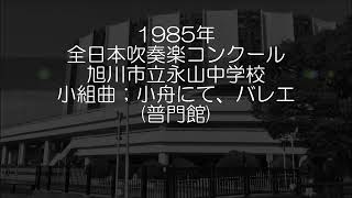 1985年 全日本吹奏楽コンクール 旭川市立永山中学校 小組曲より １. 小舟にて ４. バレエ