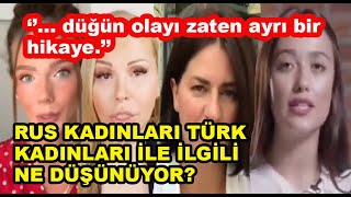 Rus kadınlarının, Türk kadınlarının evliliğe bakışı ile ilgili düşünceleri - ''Türk kız maddiyatçı''