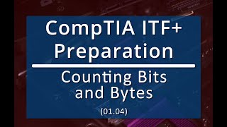 Counting Bits and Bytes (01.04) - CompTIA ITF+ (FCO-U61) Preparation