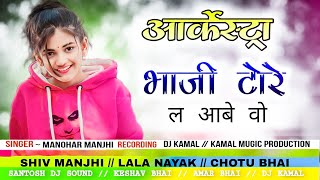 BHAJI TORE LA AABE WO // ( आर्केस्ट्रा Song ) ~ARKESTRA MANOHAR MAJHI new cg arkestra song