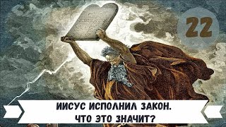 22 - Что значит, что Иисус пришел исполнить Закон?