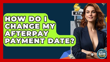 How Do I Change My Afterpay Payment Date? - Ask Your Bank Teller