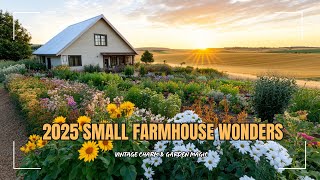 2025 Small Farmhouse Wonders: Vintage Charm & Garden Magic