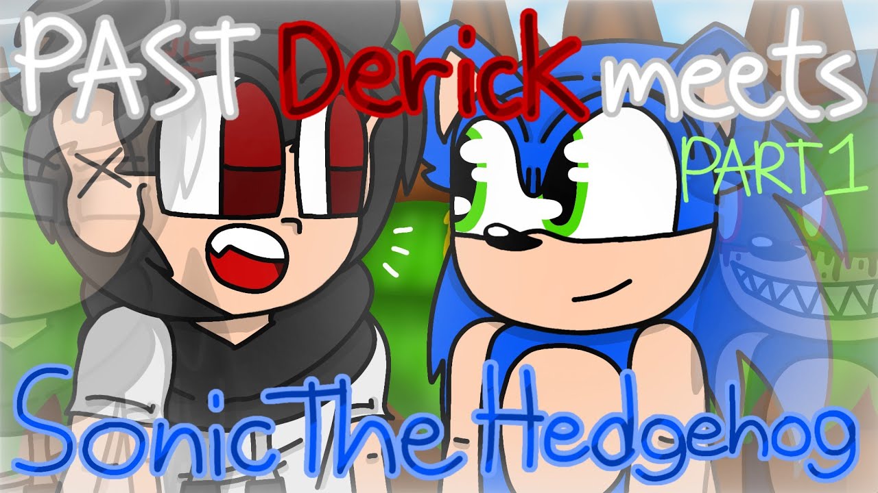 PAST Derick Meets Sonic The Hedgehog (PART 1: 'A Friendly Meeting A Foe ...
