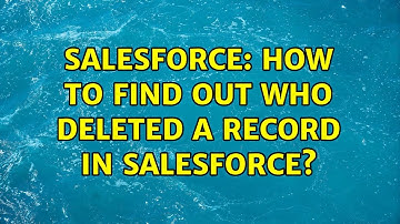 Salesforce: How to Find out who deleted a record in Salesforce?
