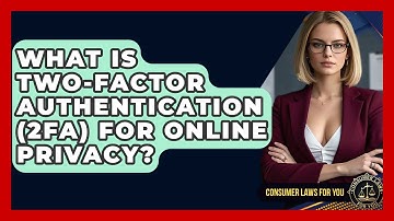 What Is Two-Factor Authentication (2FA) For Online Privacy? - Consumer Laws For You