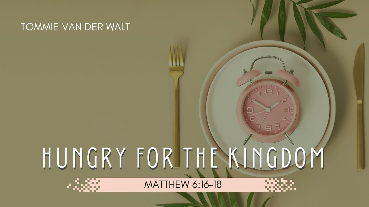 hungry-for-the-kingdom-matthew-6-16-18-youtube