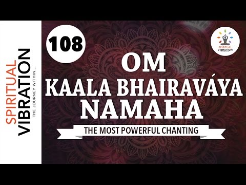 Om Shri Kaala Bhairavaaya Namaha | 108 Chanting | Spiritual Vibration