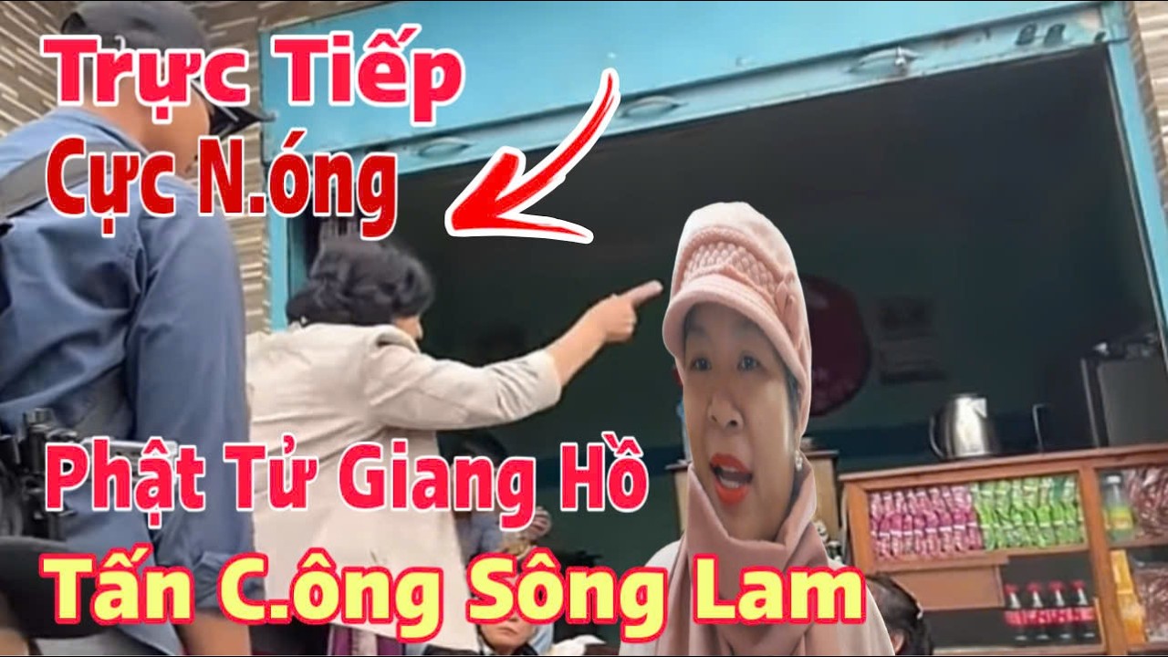 Cực N.óng| Sông Lam Bị Phật Tử G.iang Hồ Tấn C.ông,Chị Bán Trái Cây Mở Cuộc Họp Gấp