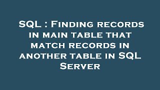 SQL : Finding records in main table that match records in another table in SQL Server