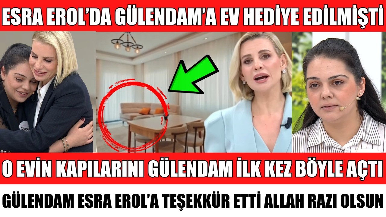 ESRA EROL'DA GÜLENDAM'A EV HEDİYE EDİLMİŞTİ O EVİN KAPILARINI GÜLENDAM İLK KEZ BÖYLE AÇTI FERHAT ŞOK