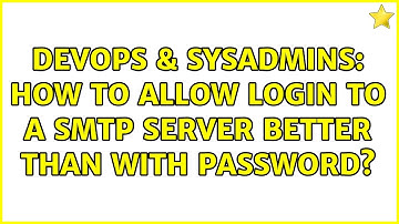 DevOps & SysAdmins: How to allow login to a SMTP server better than with password? (2 Solutions!!)