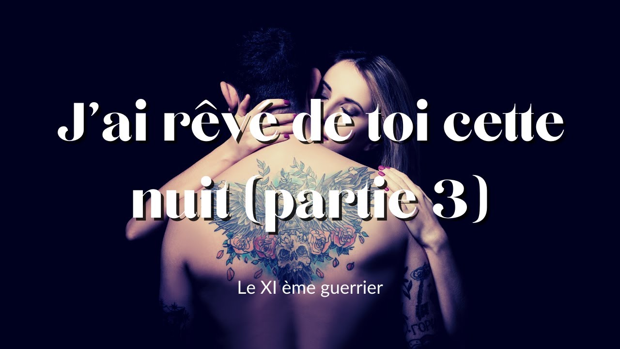Texte érotique - J'ai rêvé de toi cette nuit (partie 3) - YouTube