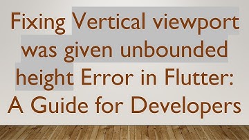 Fixing Vertical viewport was given unbounded height Error in Flutter: A Guide for Developers