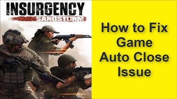 How to Fix Insurgency: Sandstorm Game Auto Close Issue 2025