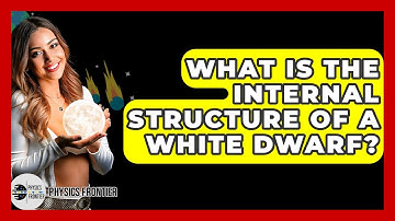 What Is The Internal Structure Of A White Dwarf? - Physics Frontier