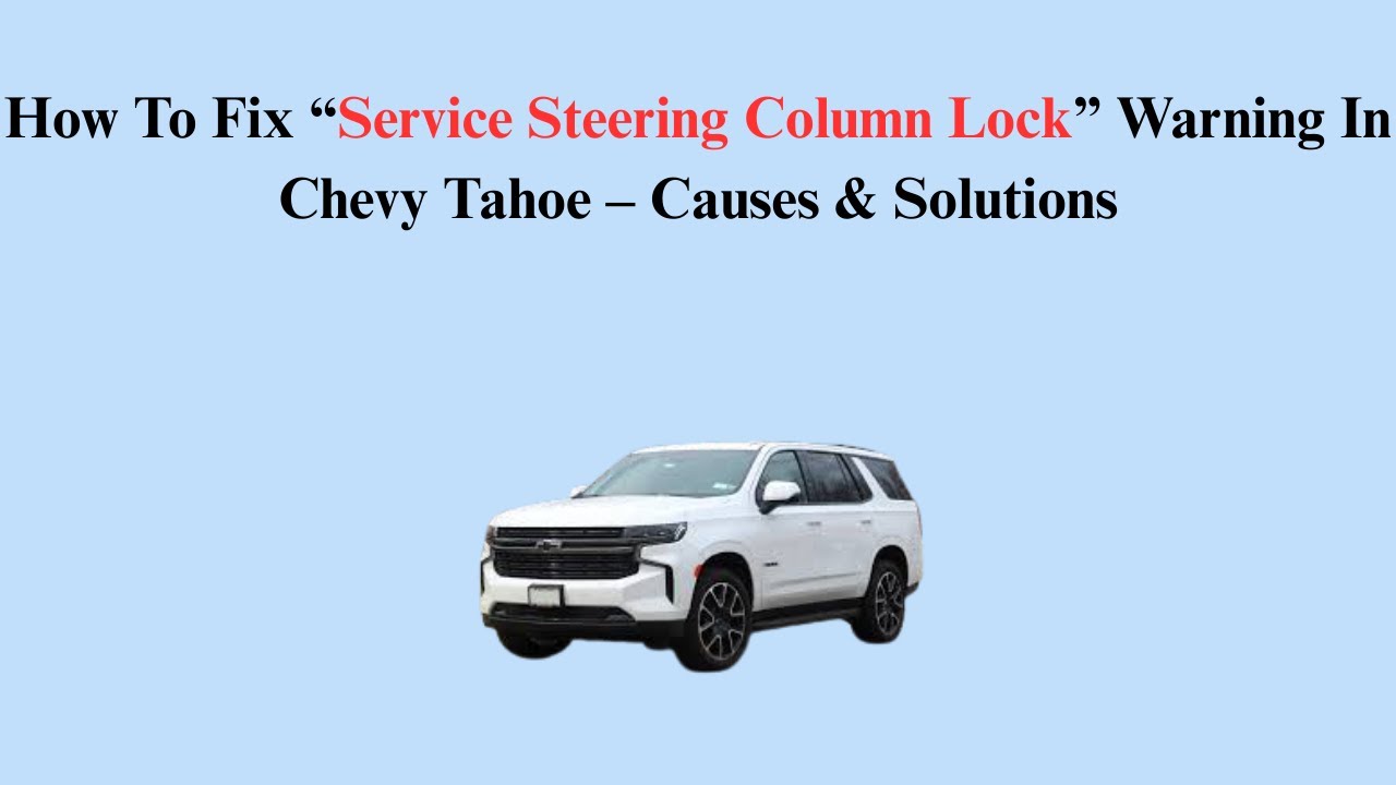 How To Fix “Service Steering Column Lock” Warning In Chevy Tahoe – Causes & Solutions