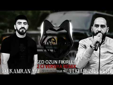 Vuqar Bileceri & DJ KamraN MM - Ged Ozun Fikirles Remix Tik Tok Trendi
