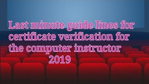 Last minute guide lines for certificate verification for computer instructor 2019