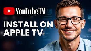 How to Set Up YouTube TV on Apple TV: Full Installation Guide