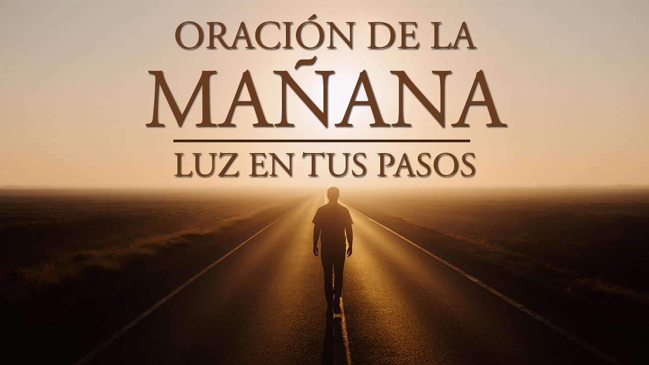 Oracion de la mañana. La luz de Dios en tus Pasos. - YouTube