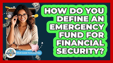 How Do You Define An Emergency Fund For Financial Security? - Your Guide to Budgeting