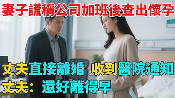 妻子謊稱公司加班後查出懷孕，丈夫直接離婚，三月後收到醫院通知，丈夫：還好離得早【異事奇譚坊】#奇聞#秘事#民間故事#奇聞#故事#奇聞觀察室#案件解讀