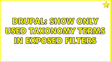 Drupal: Show only used taxonomy terms in exposed filters (3 Solutions!!)