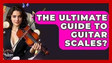 The Ultimate Guide To Guitar Scales? - The Musician Encyclopedia