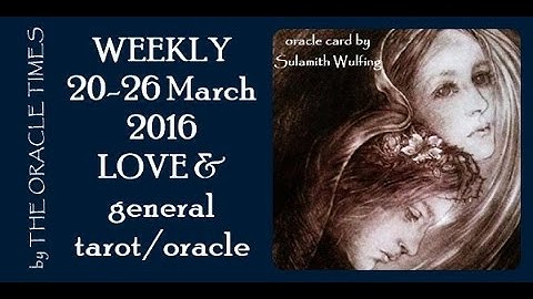 WEEKLY 20 to 26 March 2016 LOVE & general tarot & oracle forecast