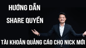 P24  Hướng Dẫn Share Quyền Tài Khoản Quảng Cáo Cho Nick Mới